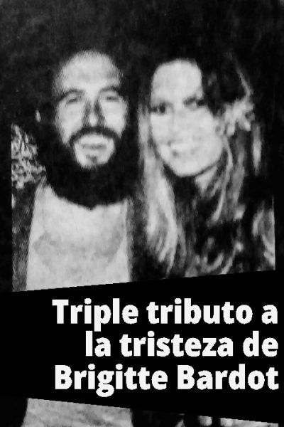 Triple tributo a la tristeza de Brigitte Bardot
